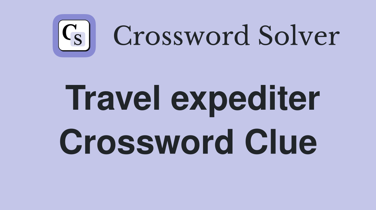 Travel expediter Crossword Clue