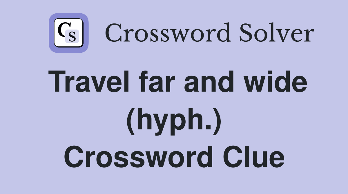 Travel far and wide (hyph.) Crossword Clue