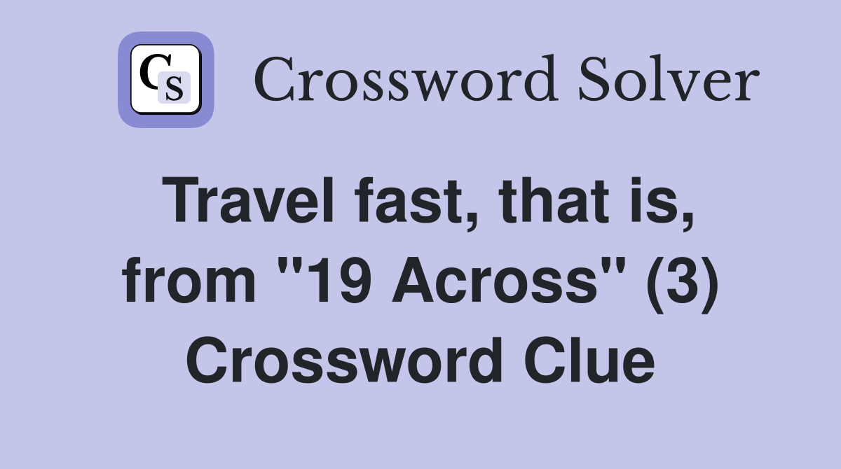 Travel fast, that is, from "19 Across" (3) Crossword Clue