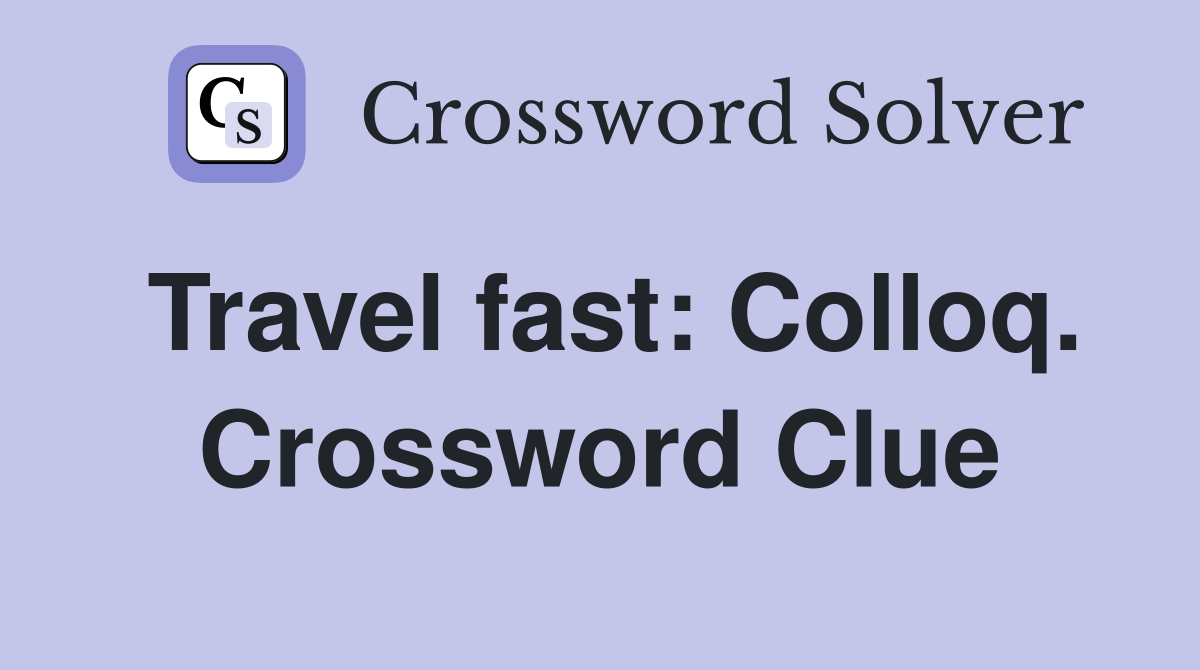 Travel fast: Colloq. Crossword Clue