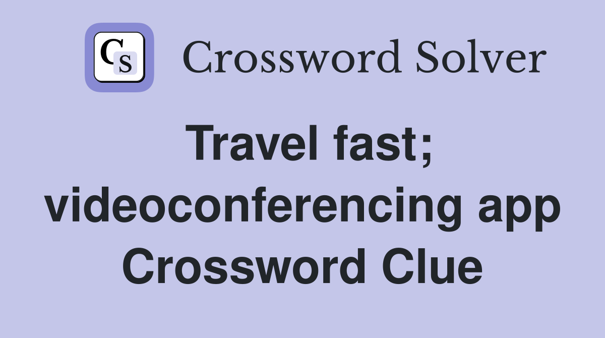 Travel fast; videoconferencing app Crossword Clue