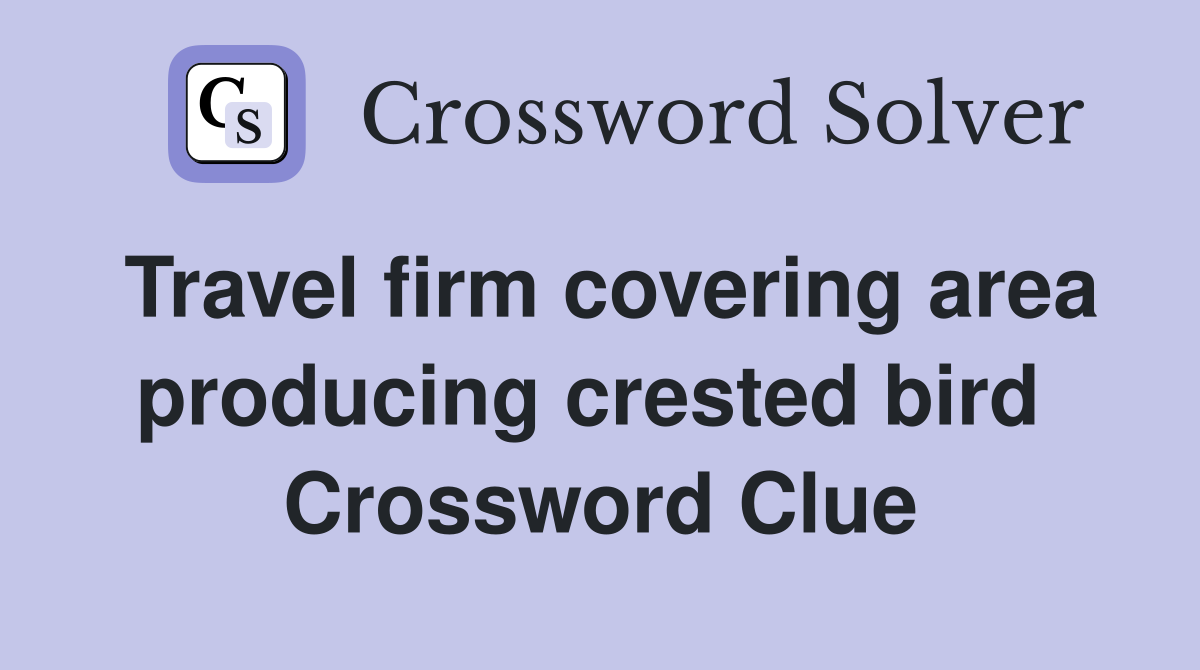 Travel firm covering area producing crested bird  Crossword Clue