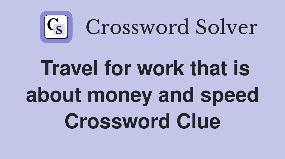 Travel for work that is about money and speed Crossword Clue