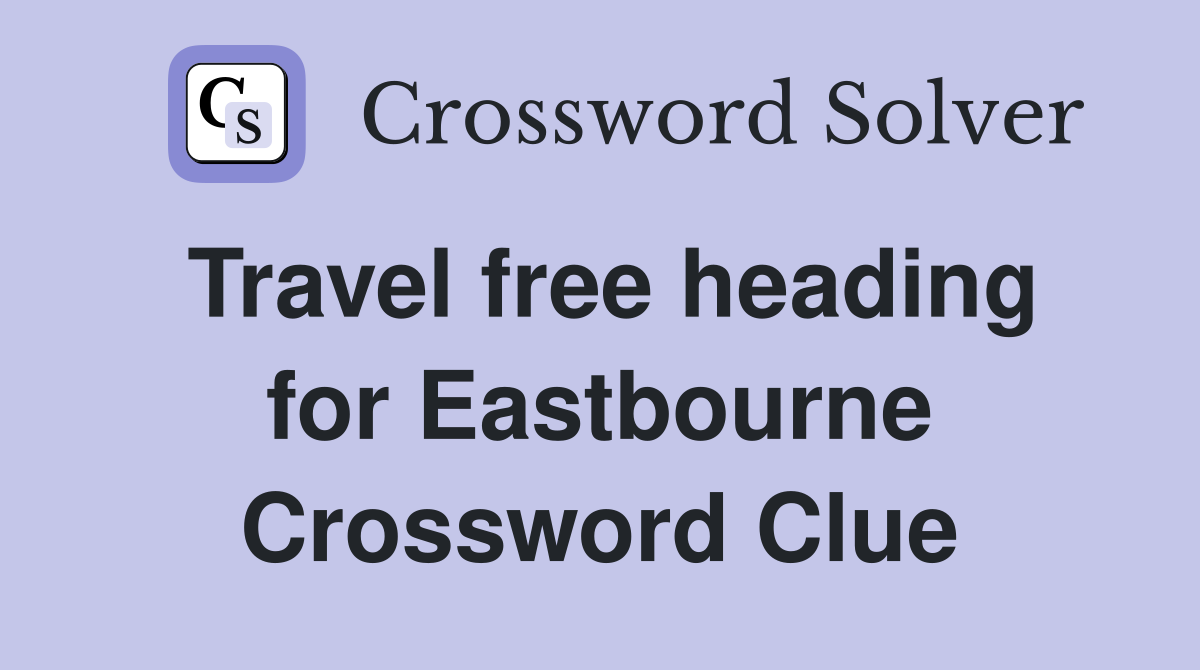 Travel free heading for Eastbourne Crossword Clue