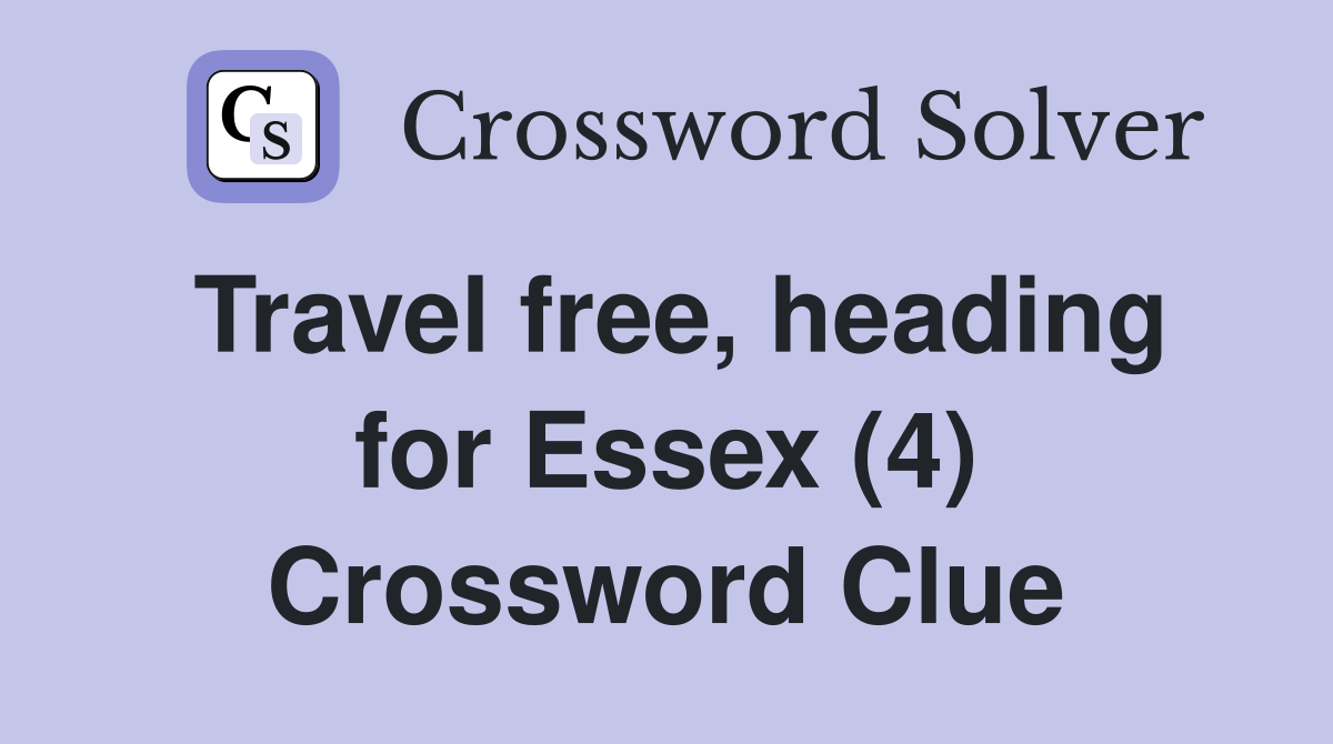 Travel free, heading for Essex (4) Crossword Clue