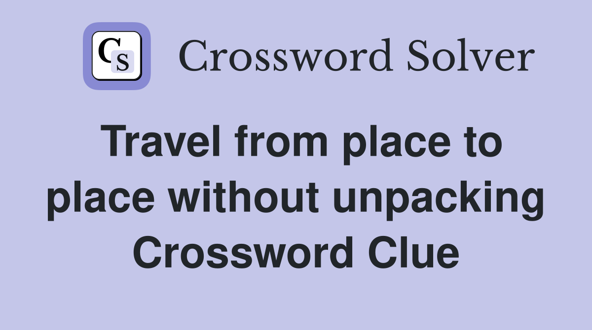 Travel from place to place without unpacking Crossword Clue