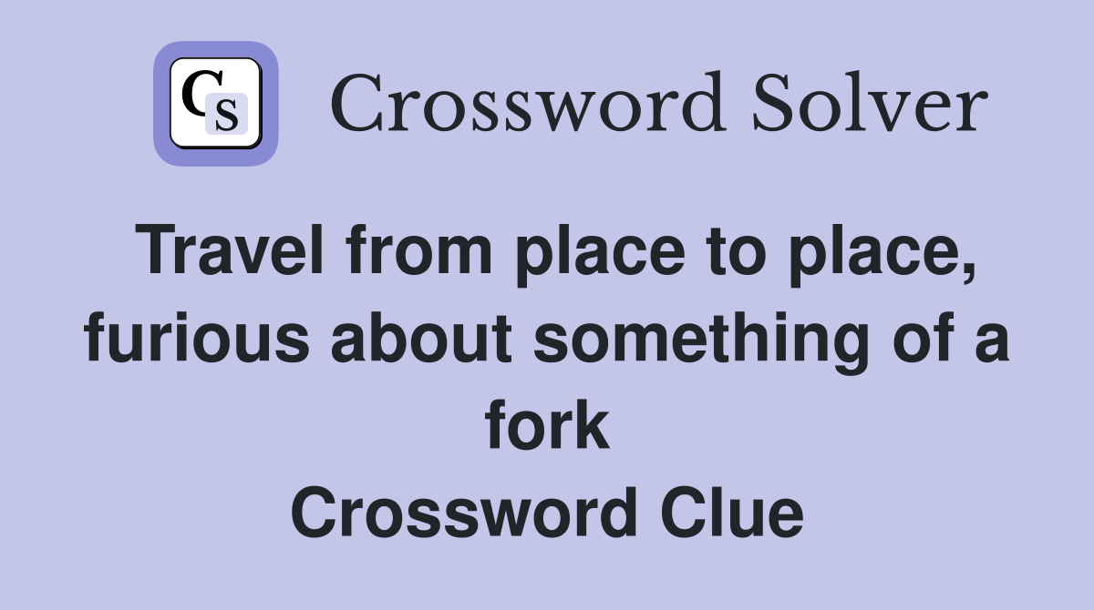Travel from place to place, furious about something of a fork Crossword Clue