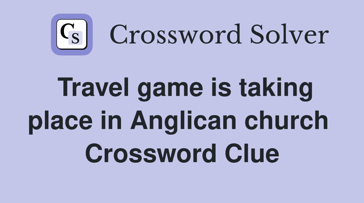 Travel game is taking place in Anglican church  Crossword Clue