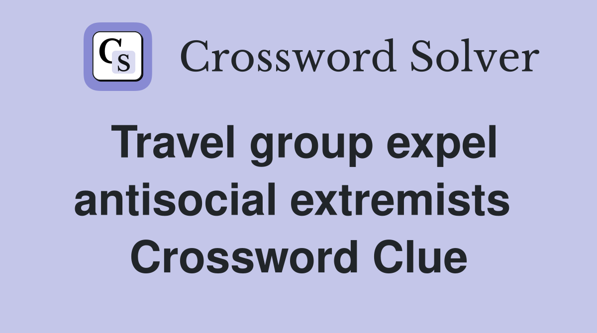 Travel group expel antisocial extremists  Crossword Clue