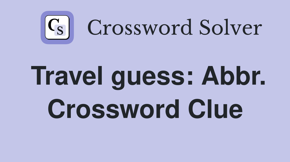Travel guess: Abbr. Crossword Clue