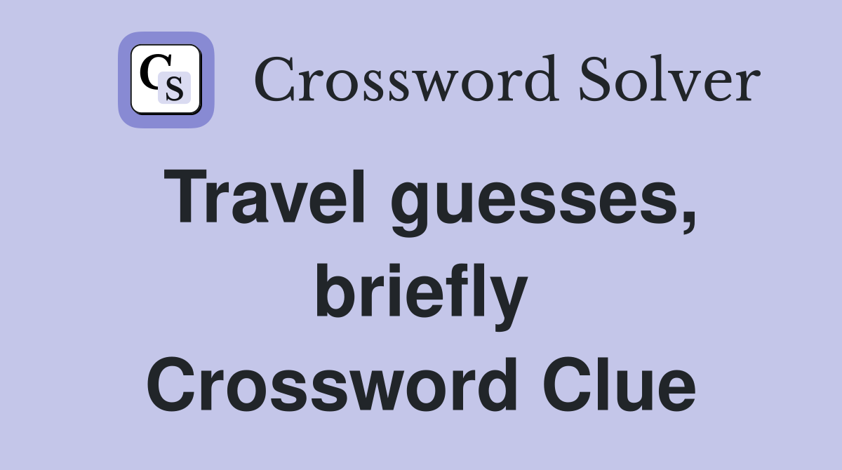 Travel guesses, briefly Crossword Clue