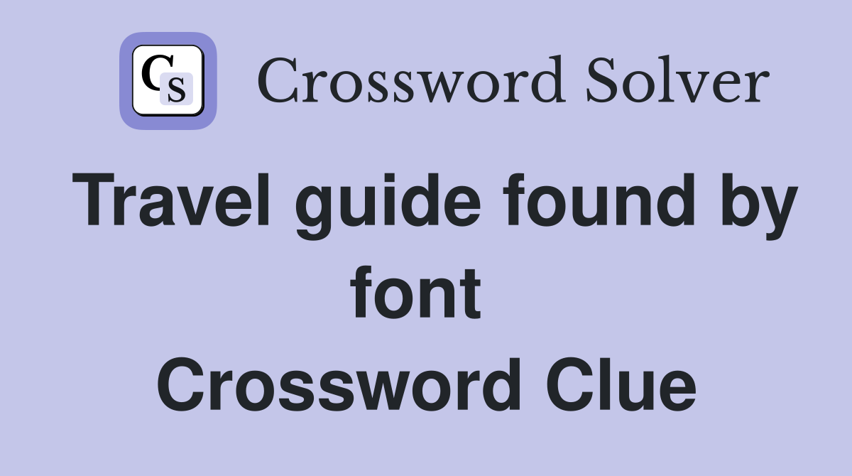 Travel guide found by font  Crossword Clue