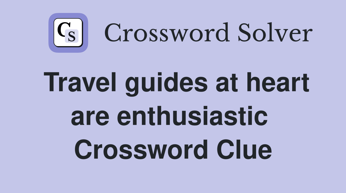 Travel guides at heart are enthusiastic  Crossword Clue