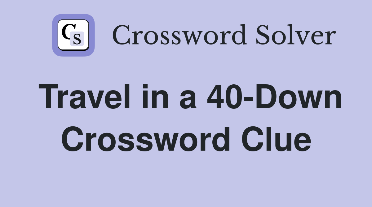 Travel in a 40-Down Crossword Clue