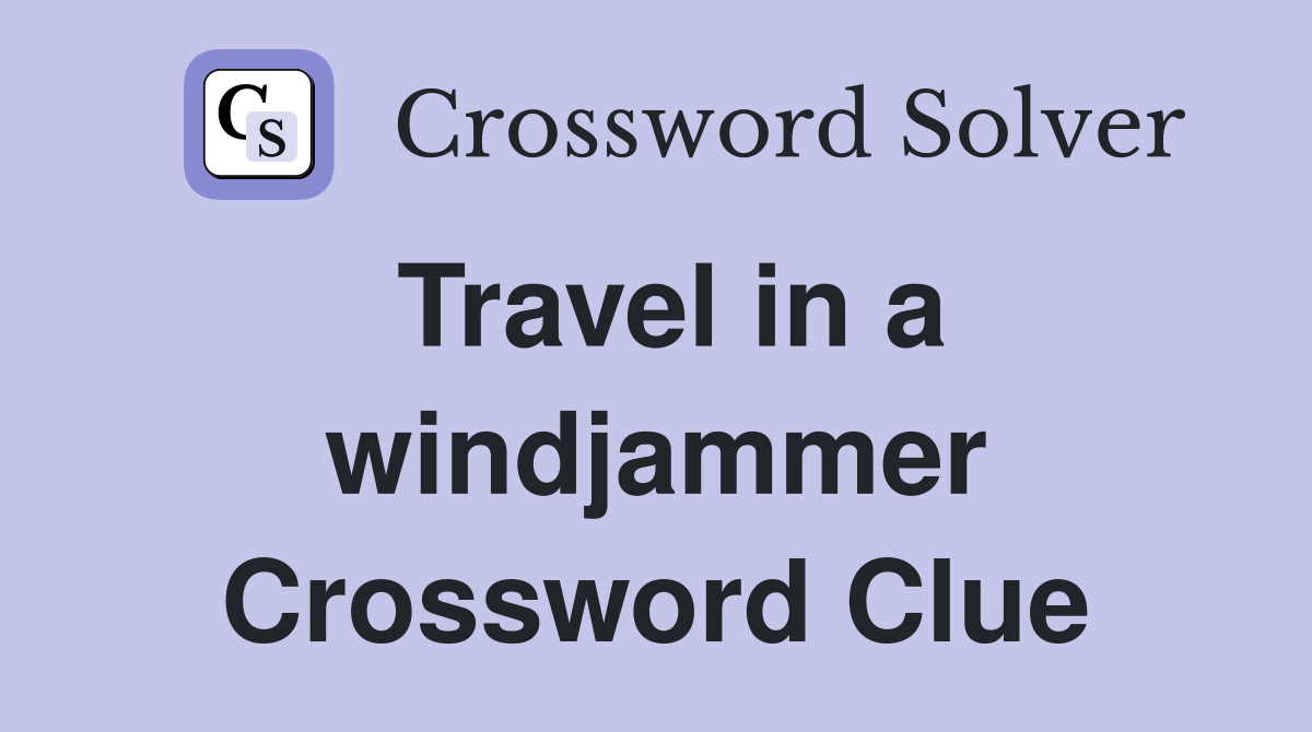 Travel in a windjammer Crossword Clue