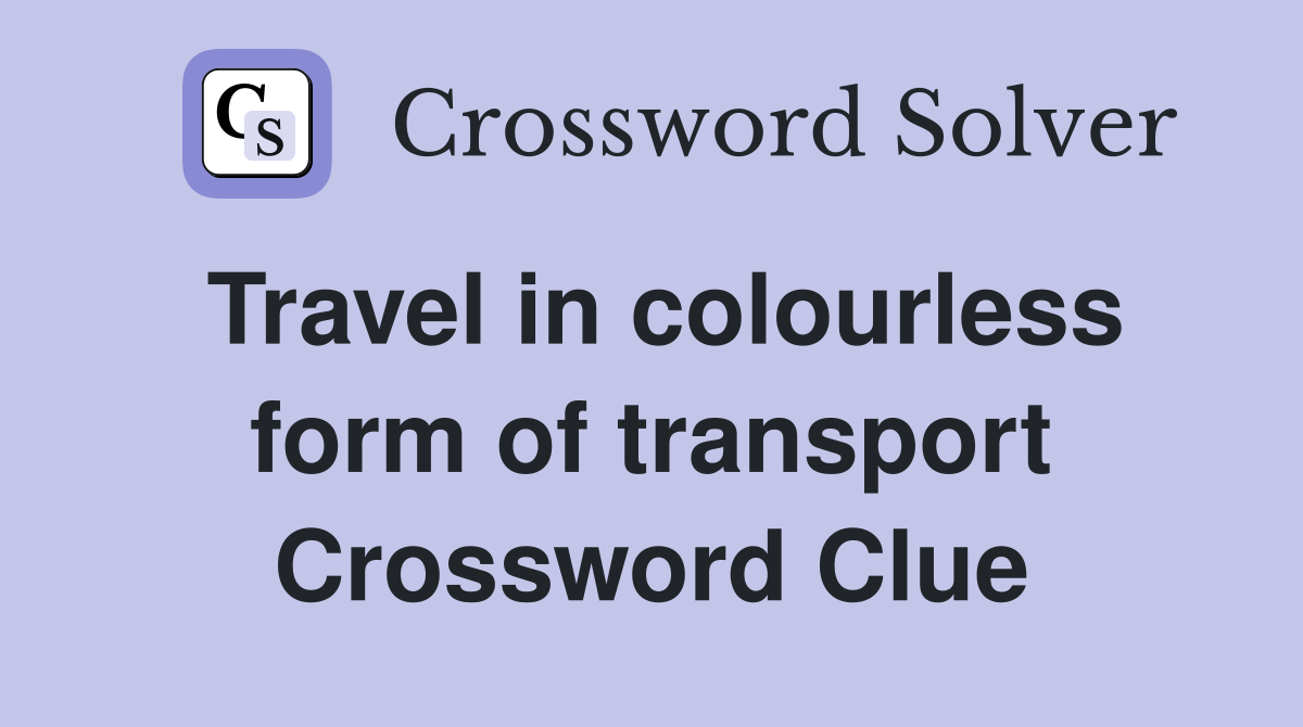 Travel in colourless form of transport Crossword Clue