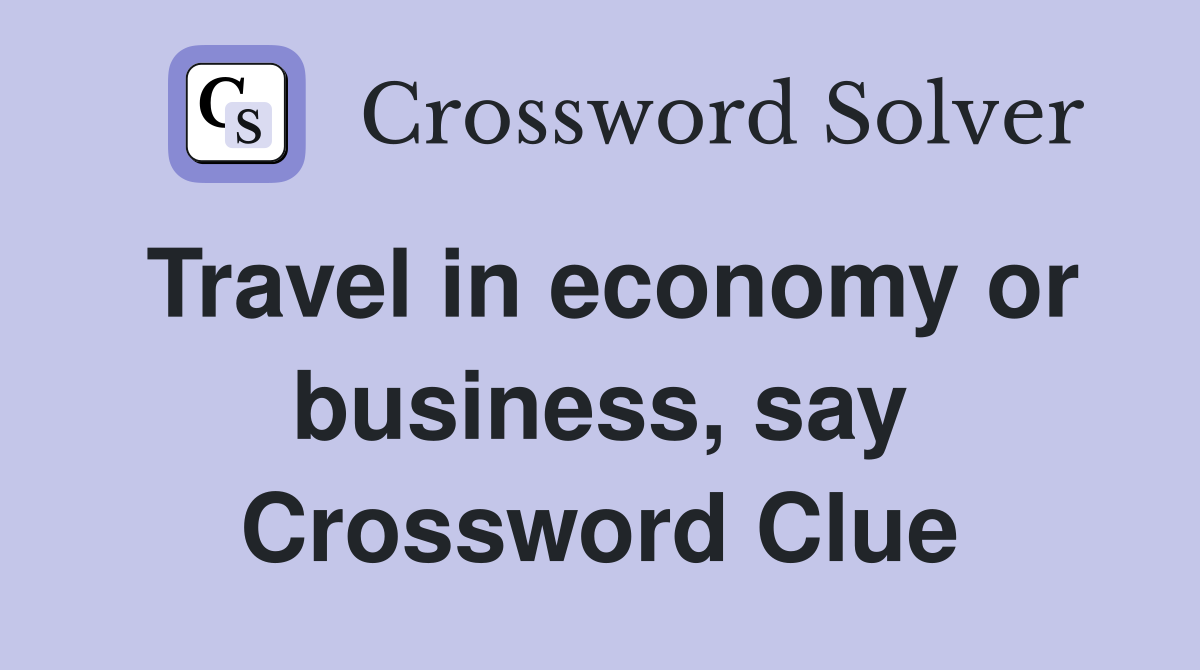 Travel in economy or business, say Crossword Clue