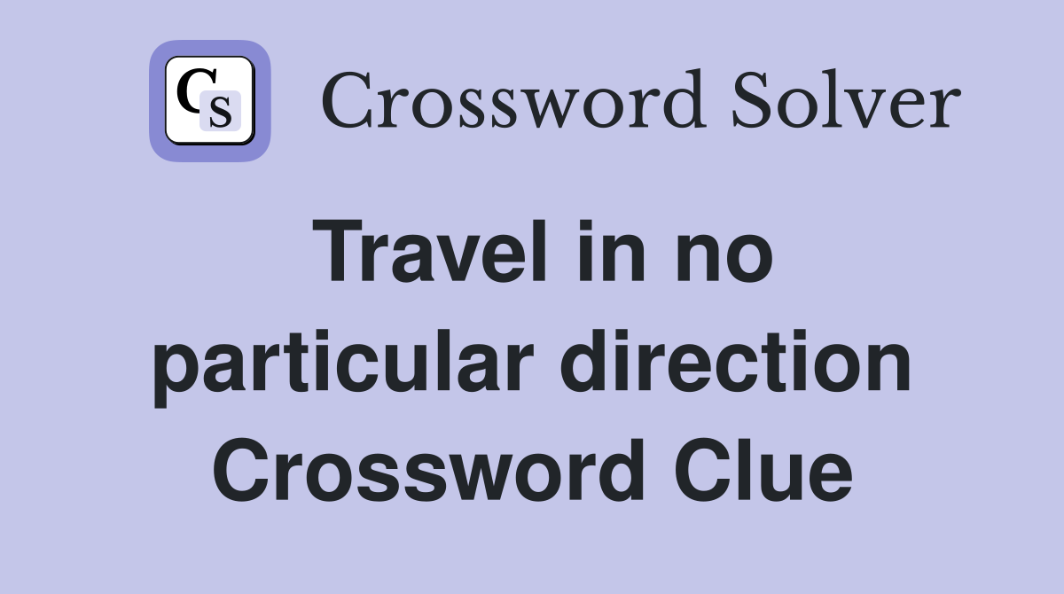 Travel in no particular direction Crossword Clue