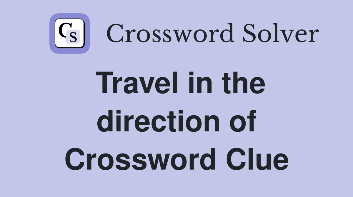 Travel in the direction of Crossword Clue