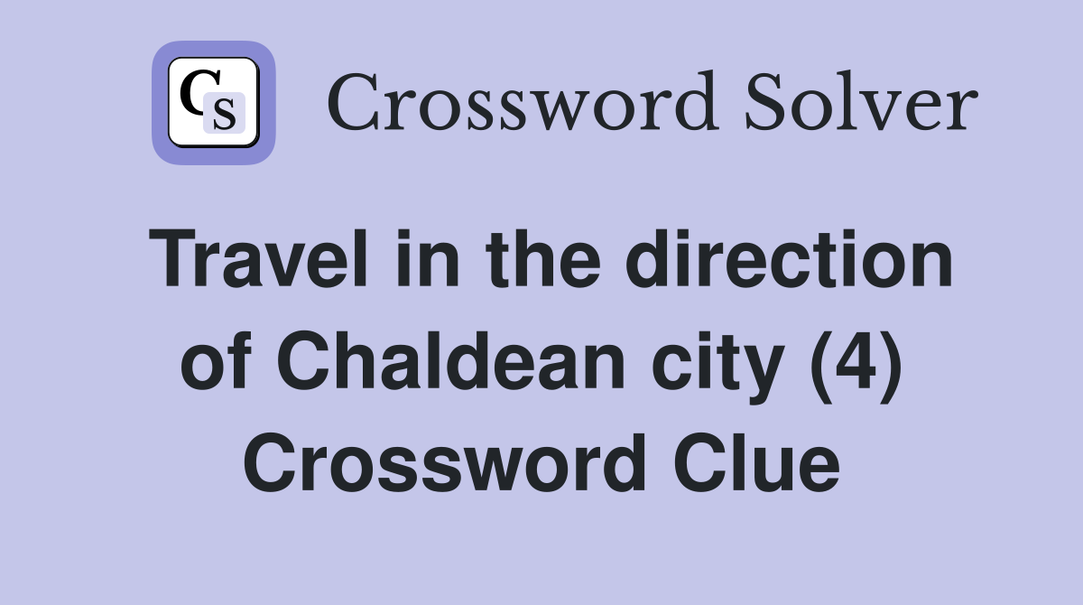 Travel in the direction of Chaldean city (4) Crossword Clue