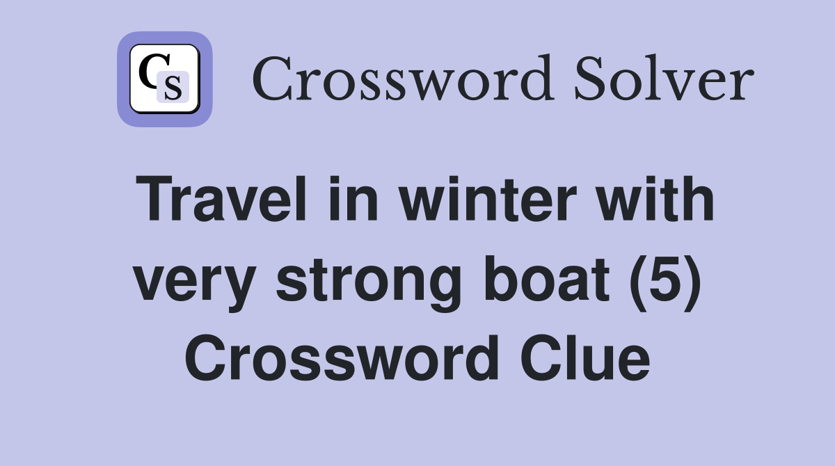 Travel in winter with very strong boat (5) Crossword Clue