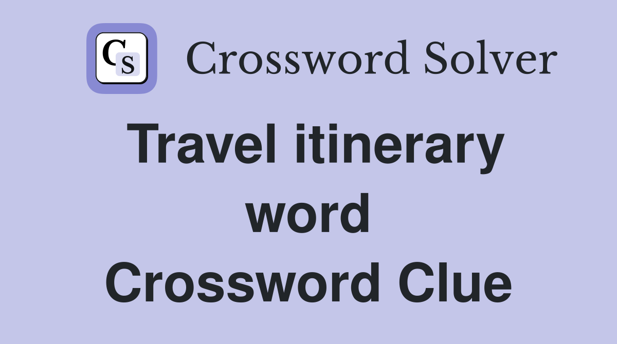 Travel itinerary word Crossword Clue