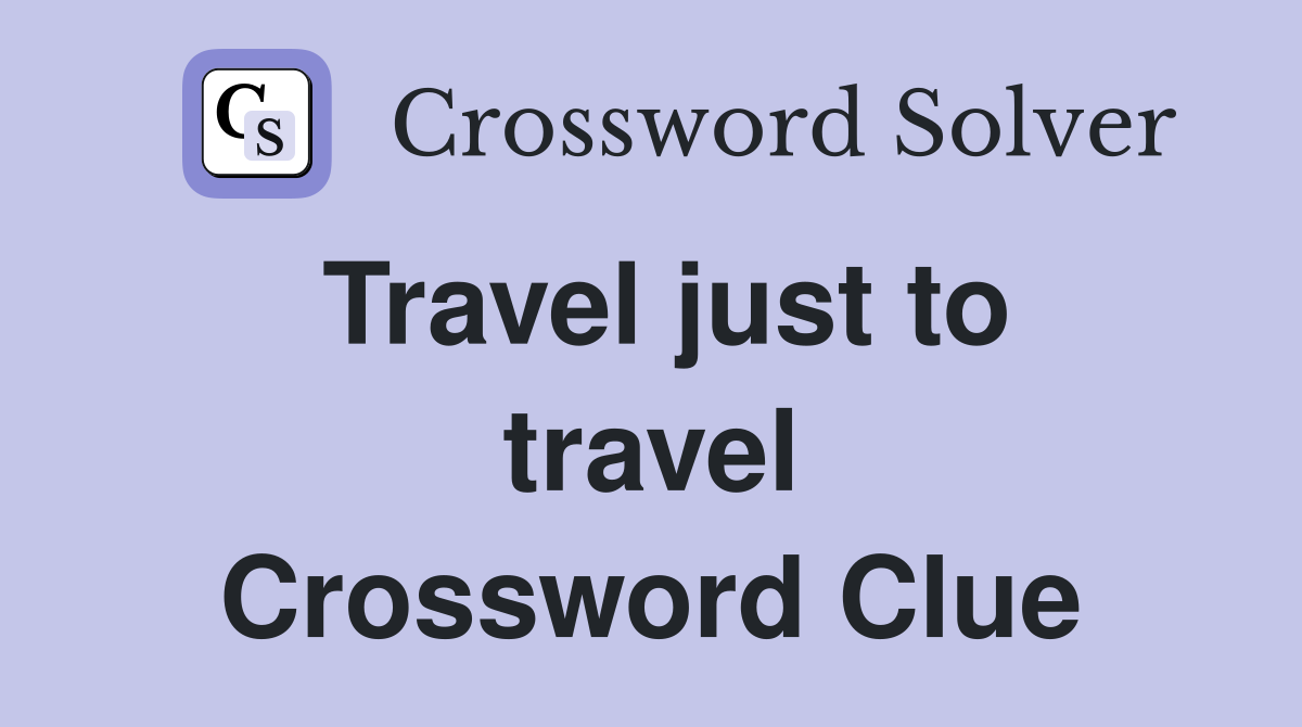 Travel just to travel Crossword Clue