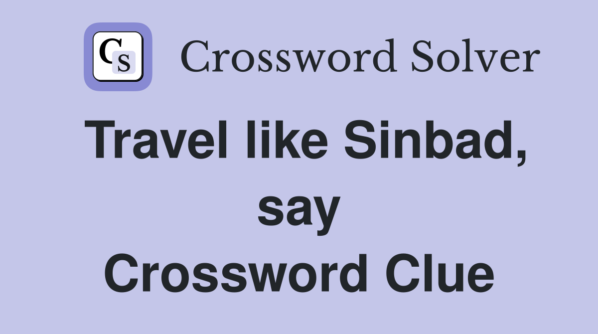 Travel like Sinbad, say Crossword Clue