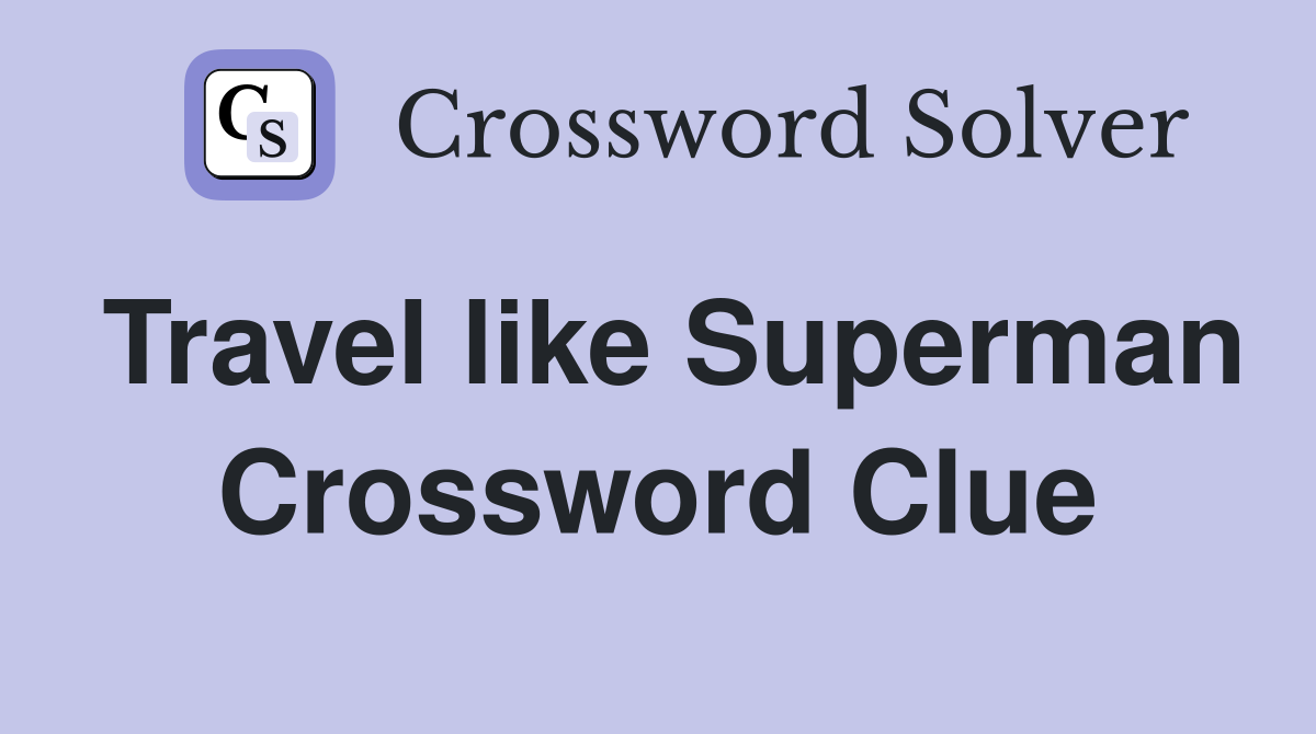 Travel like Superman Crossword Clue