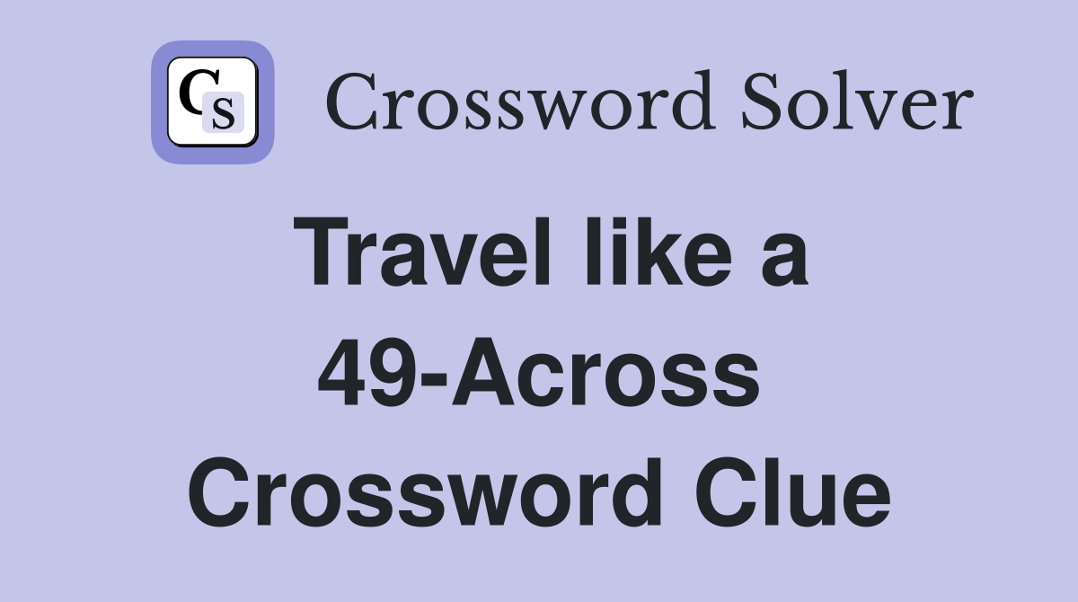 Travel like a 49-Across Crossword Clue