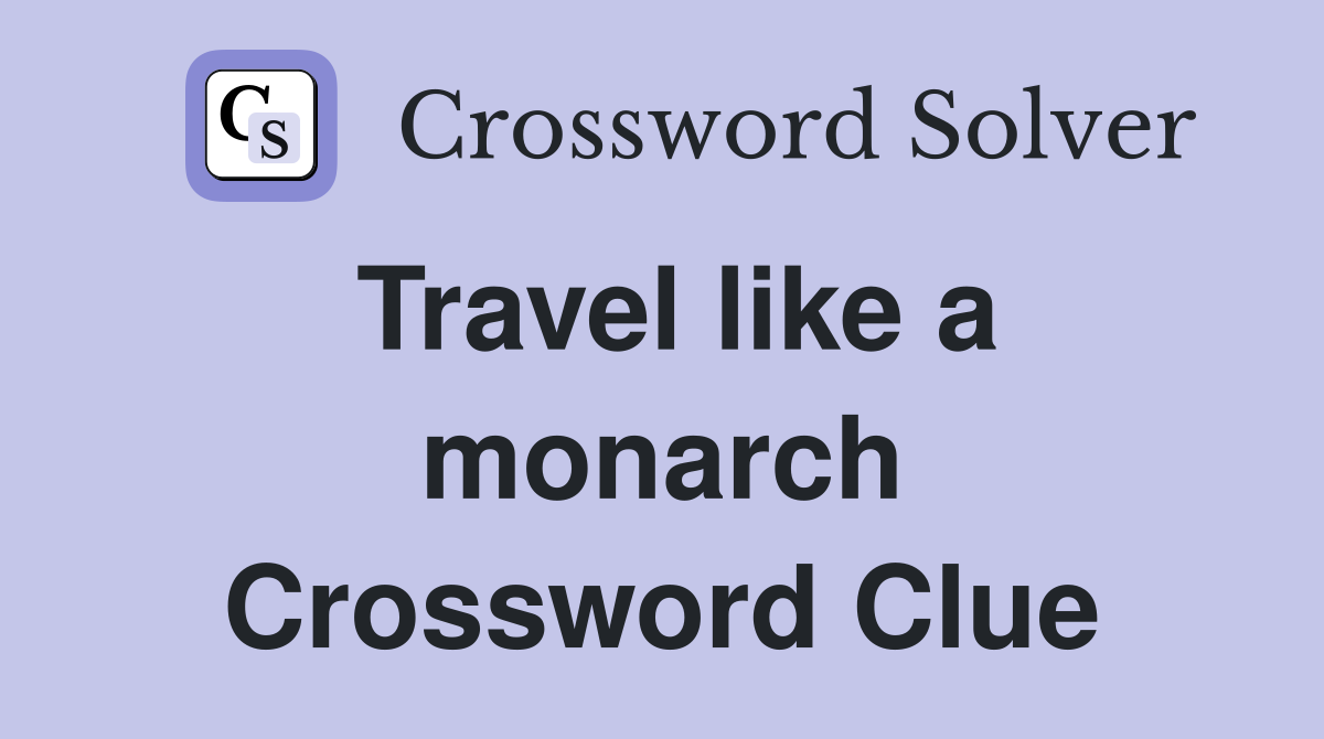 Travel like a monarch Crossword Clue