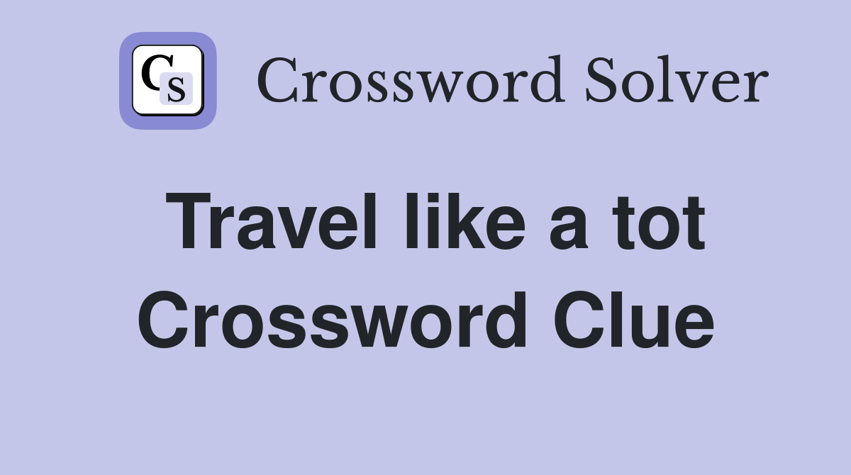 Travel like a tot Crossword Clue