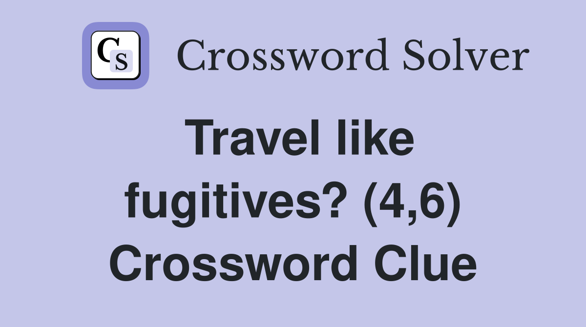 Travel like fugitives? (4,6) Crossword Clue