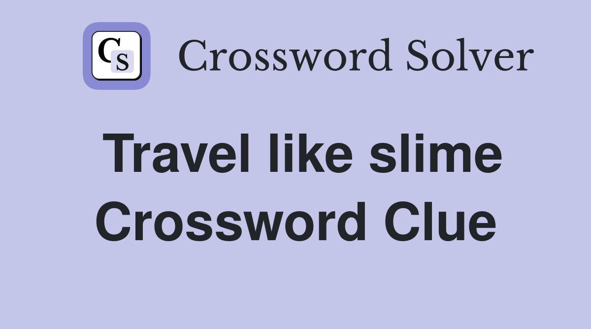 Travel like slime Crossword Clue