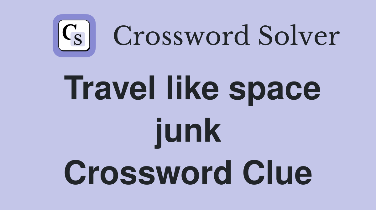 Travel like space junk Crossword Clue