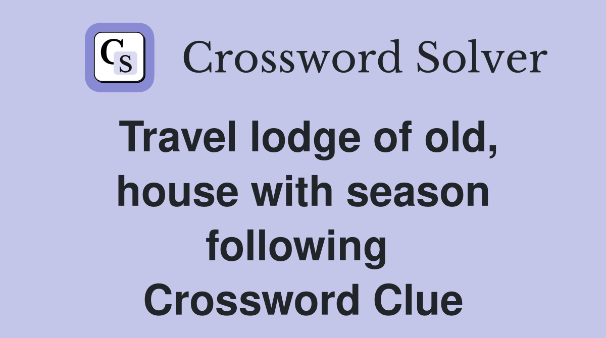 Travel lodge of old, house with season following  Crossword Clue
