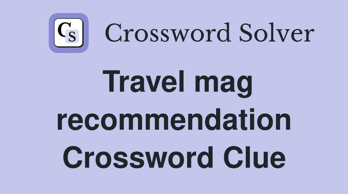 Travel mag recommendation Crossword Clue