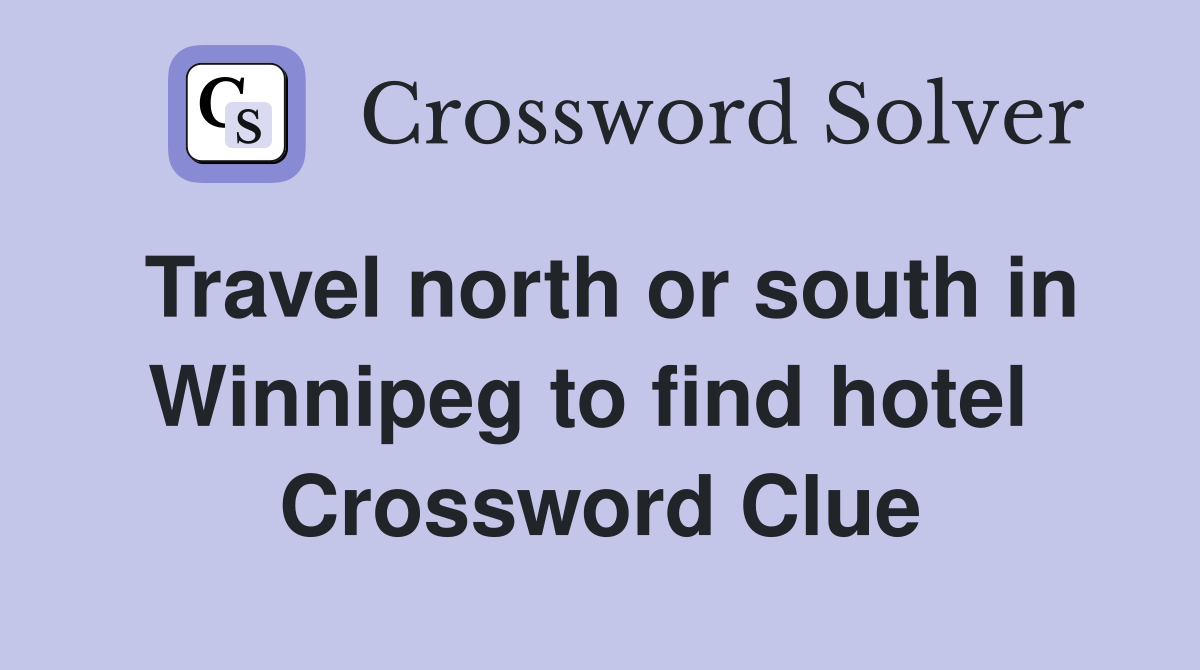 Travel north or south in Winnipeg to find hotel  Crossword Clue