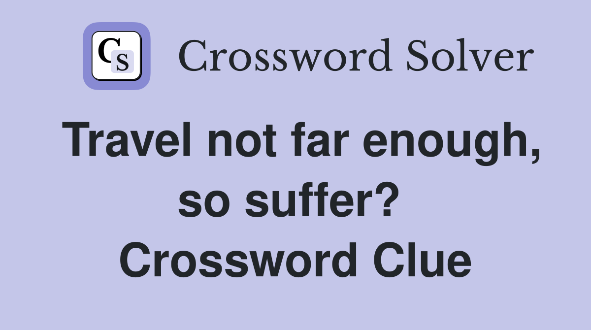 Travel not far enough, so suffer?  Crossword Clue