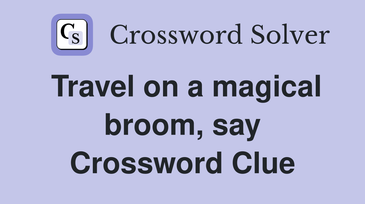 Travel on a magical broom, say Crossword Clue