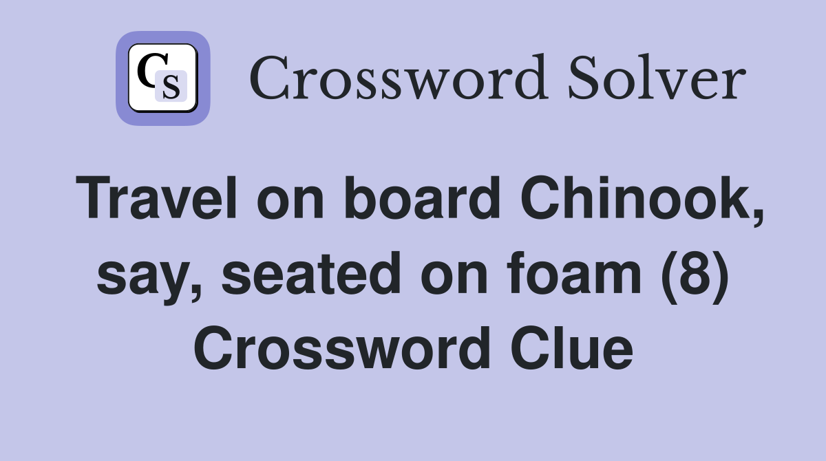 Travel on board Chinook, say, seated on foam (8) Crossword Clue
