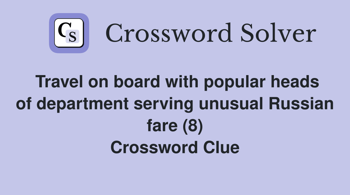 Travel on board with popular heads of department serving unusual Russian fare (8) Crossword Clue