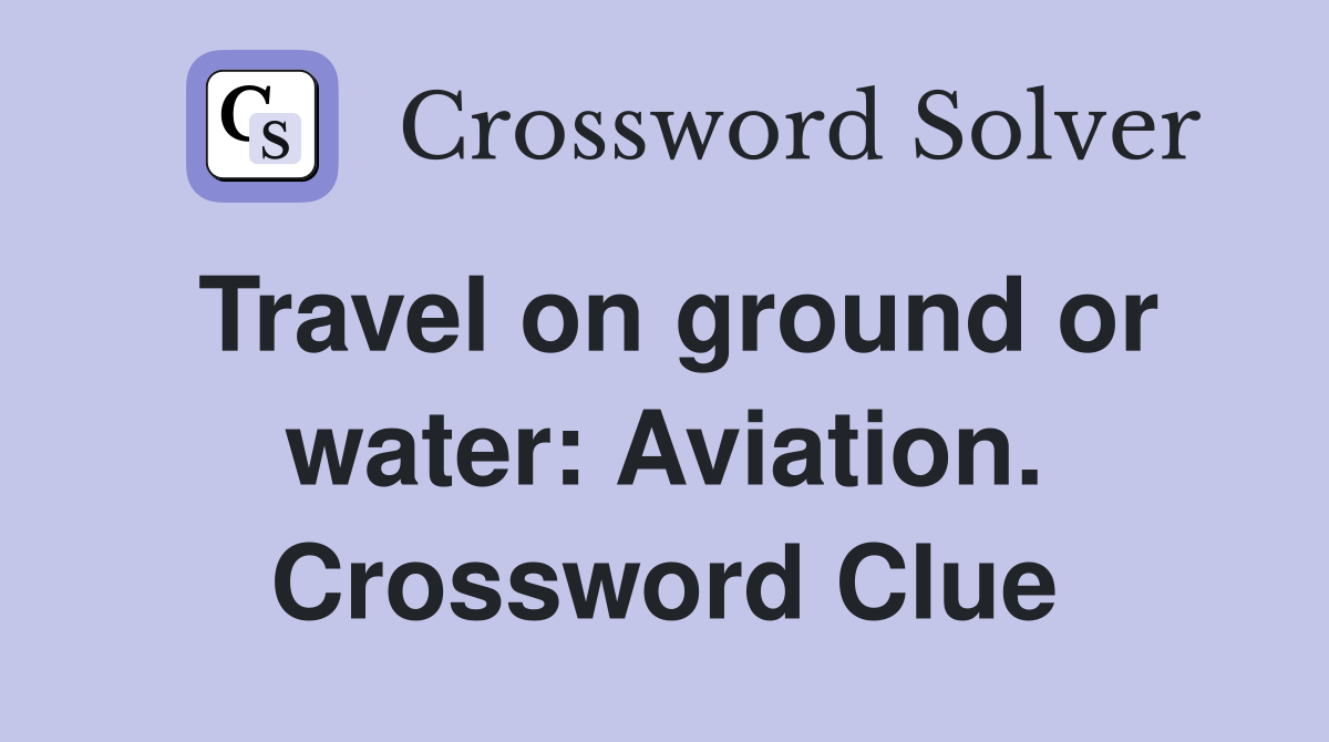 Travel on ground or water: Aviation. Crossword Clue
