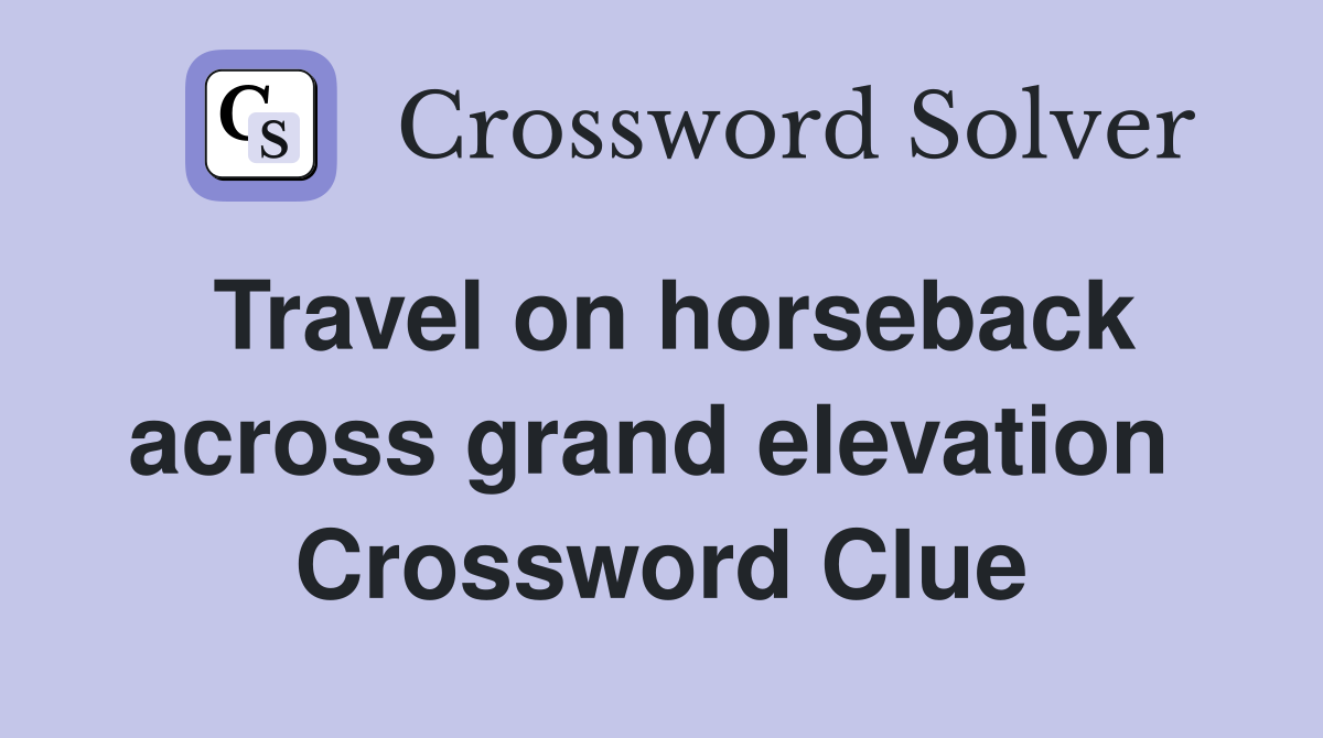 Travel on horseback across grand elevation  Crossword Clue