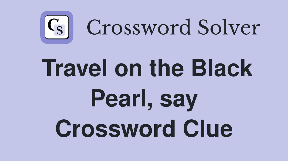 Travel on the Black Pearl, say Crossword Clue