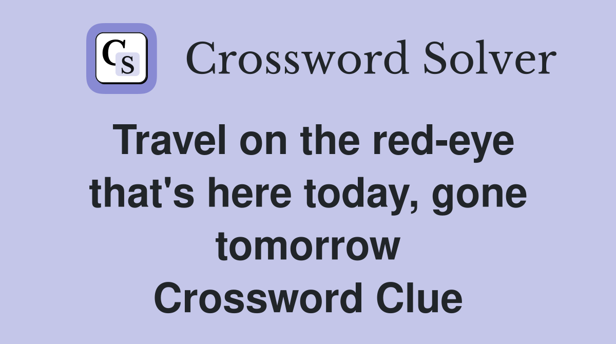 Travel on the red-eye that's here today, gone tomorrow Crossword Clue