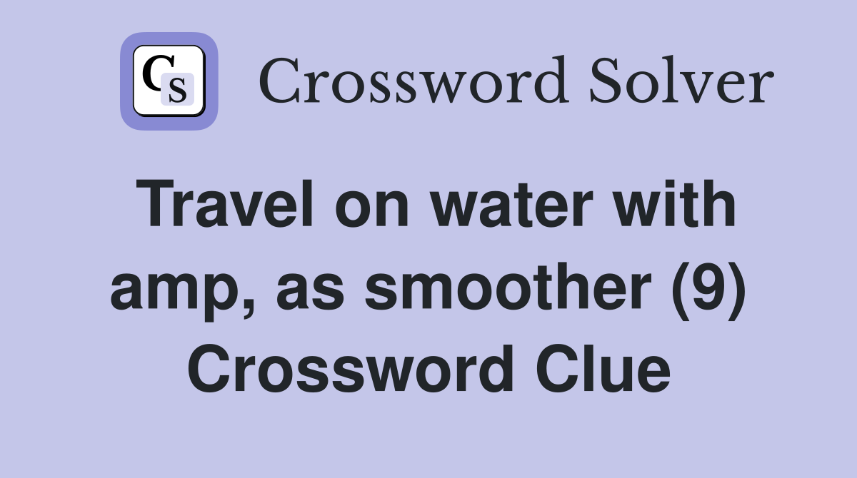 Travel on water with amp, as smoother (9) Crossword Clue