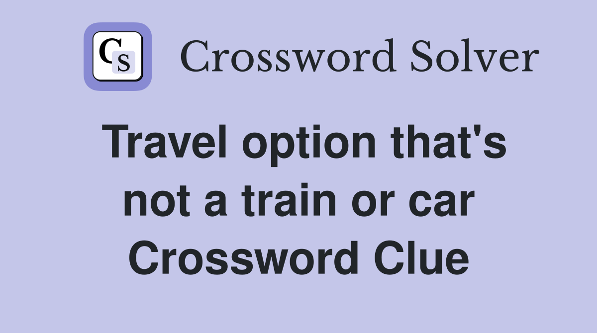 Travel option that's not a train or car Crossword Clue
