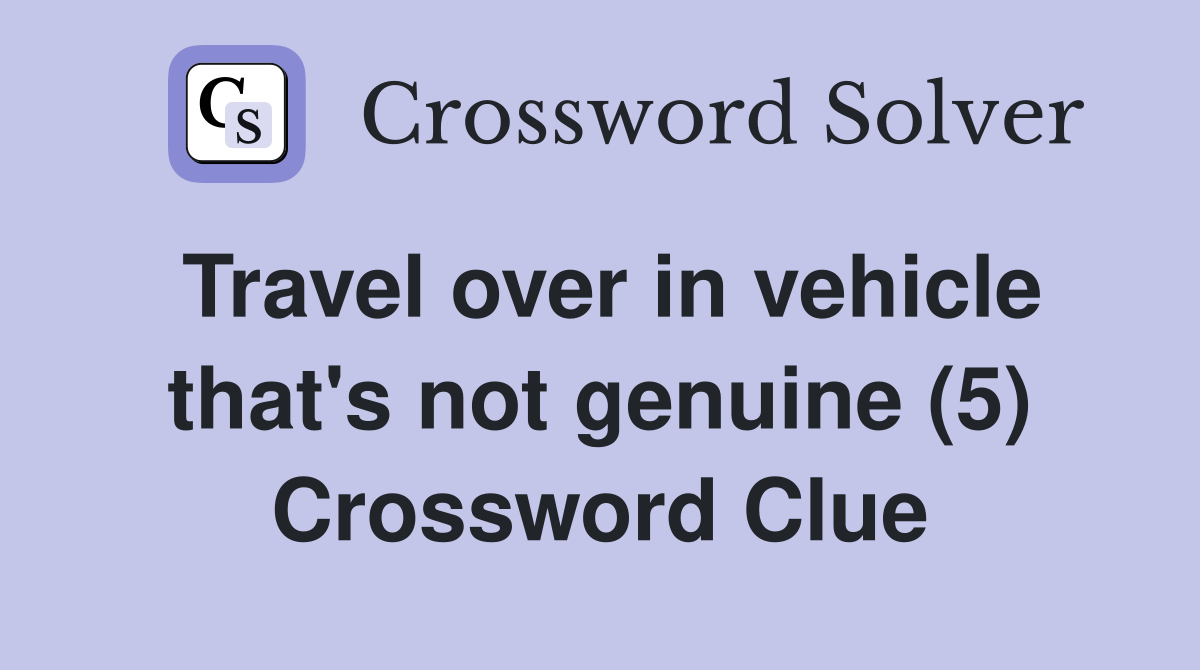 Travel over in vehicle that's not genuine (5) Crossword Clue