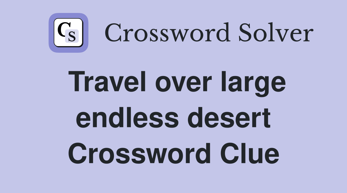 Travel over large endless desert Crossword Clue